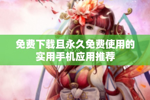 免费下载且永久免费使用的实用手机应用推荐