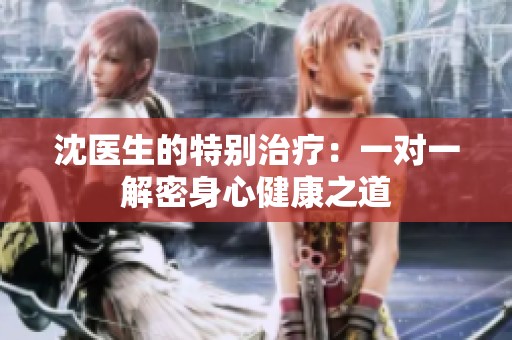 沈医生的特别治疗：一对一解密身心健康之道