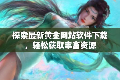 探索最新黄金网站软件下载，轻松获取丰富资源