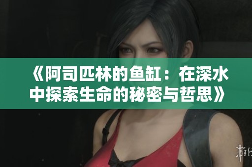 《阿司匹林的鱼缸：在深水中探索生命的秘密与哲思》