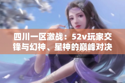 四川一区激战：52v玩家交锋与幻神、星神的巅峰对决