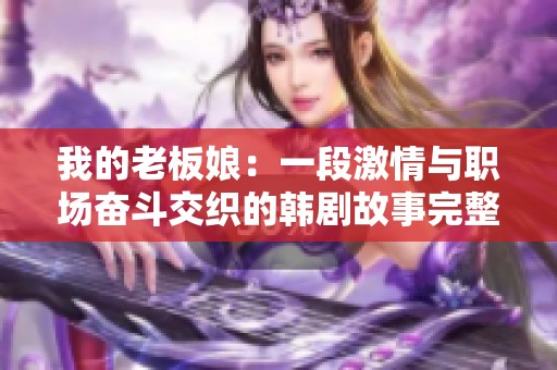 我的老板娘：一段激情与职场奋斗交织的韩剧故事完整版
