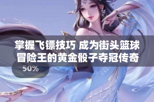 掌握飞镖技巧 成为街头篮球冒险王的黄金骰子夺冠传奇