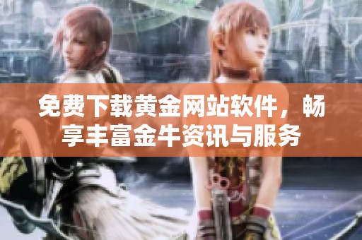 免费下载黄金网站软件，畅享丰富金牛资讯与服务