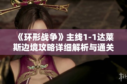 《环形战争》主线1-1达莱斯边境攻略详细解析与通关技巧