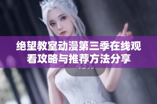 绝望教室动漫第三季在线观看攻略与推荐方法分享