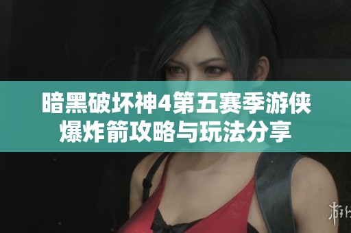 暗黑破坏神4第五赛季游侠爆炸箭攻略与玩法分享