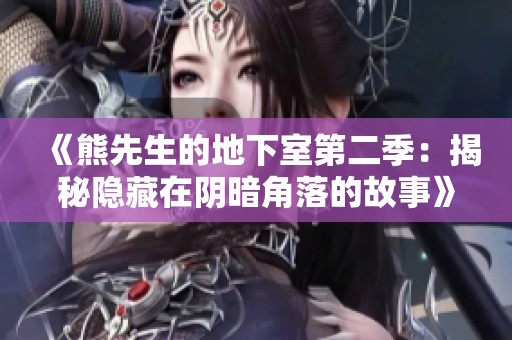 《熊先生的地下室第二季：揭秘隐藏在阴暗角落的故事》
