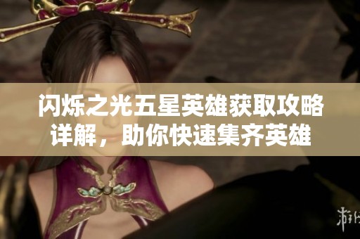 闪烁之光五星英雄获取攻略详解，助你快速集齐英雄