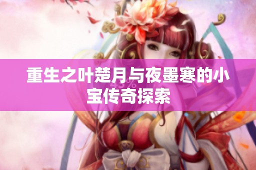重生之叶楚月与夜墨寒的小宝传奇探索