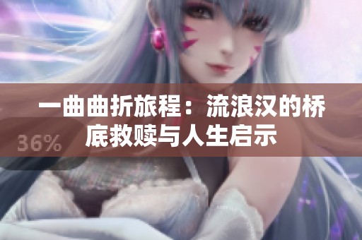 一曲曲折旅程：流浪汉的桥底救赎与人生启示