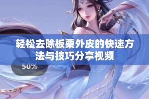 轻松去除板栗外皮的快速方法与技巧分享视频