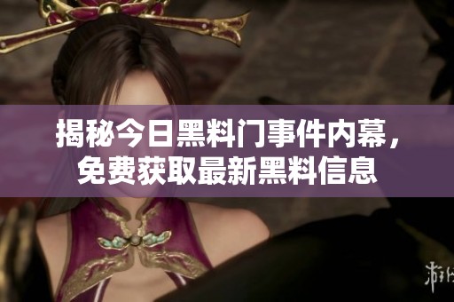 揭秘今日黑料门事件内幕，免费获取最新黑料信息