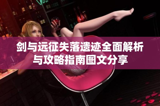 剑与远征失落遗迹全面解析与攻略指南图文分享