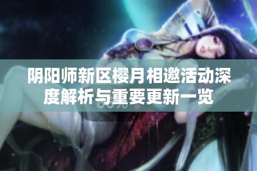 阴阳师新区樱月相邀活动深度解析与重要更新一览