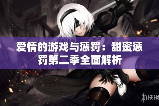 爱情的游戏与惩罚：甜蜜惩罚第二季全面解析