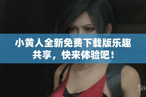 小黄人全新免费下载版乐趣共享，快来体验吧！