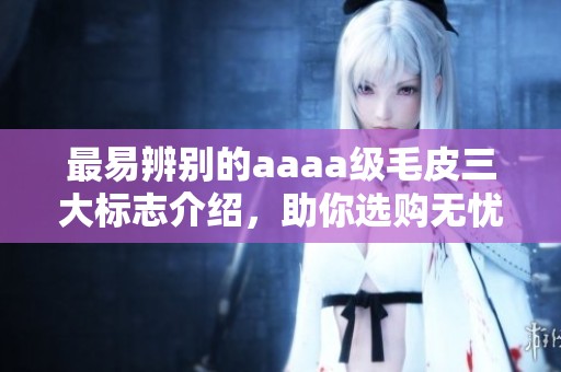 最易辨别的aaaa级毛皮三大标志介绍，助你选购无忧