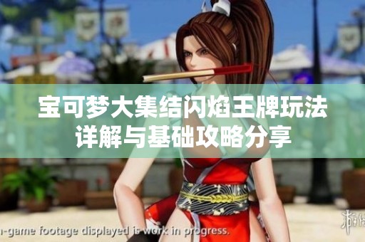 宝可梦大集结闪焰王牌玩法详解与基础攻略分享