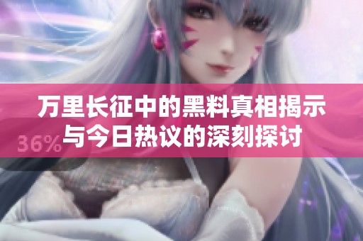 万里长征中的黑料真相揭示与今日热议的深刻探讨