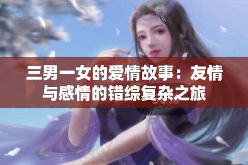 三男一女的爱情故事：友情与感情的错综复杂之旅