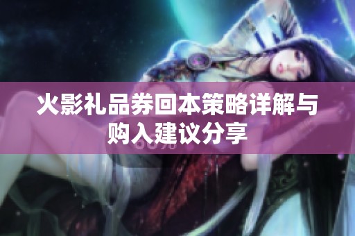 火影礼品券回本策略详解与购入建议分享