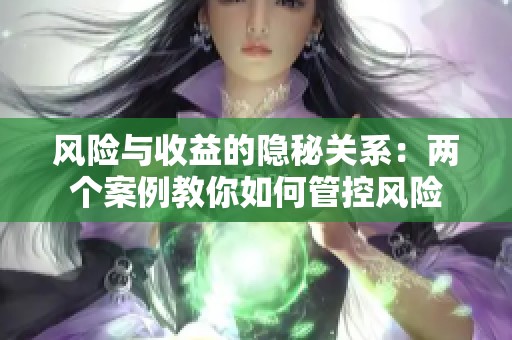 风险与收益的隐秘关系：两个案例教你如何管控风险