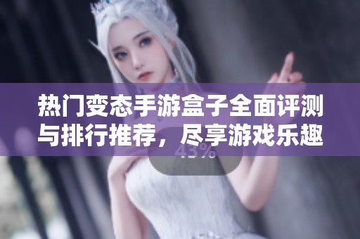 热门变态手游盒子全面评测与排行推荐，尽享游戏乐趣