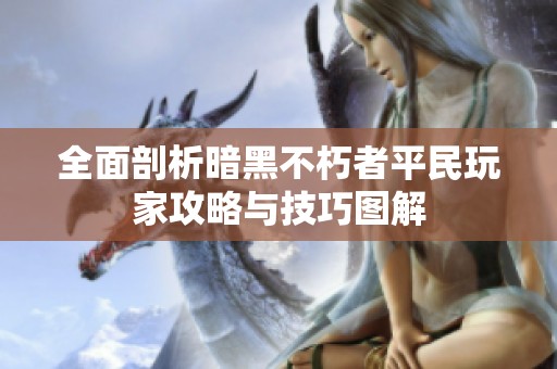 全面剖析暗黑不朽者平民玩家攻略与技巧图解