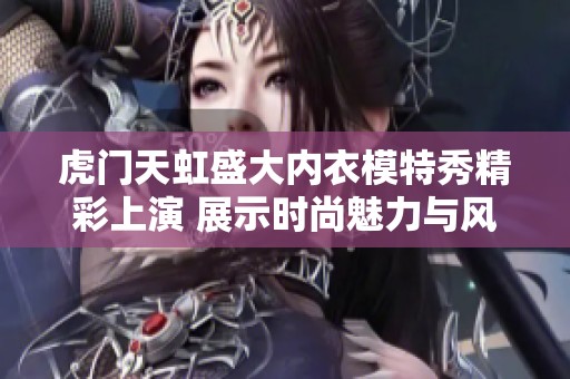 虎门天虹盛大内衣模特秀精彩上演 展示时尚魅力与风采