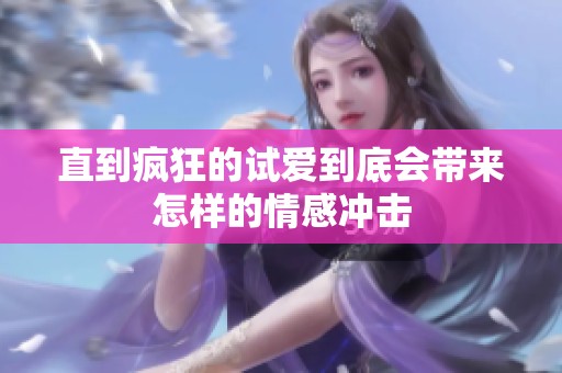 直到疯狂的试爱到底会带来怎样的情感冲击