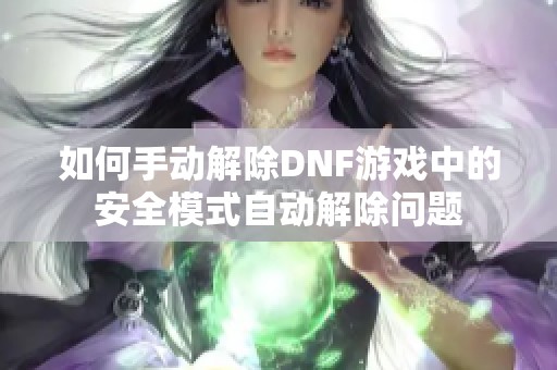 如何手动解除DNF游戏中的安全模式自动解除问题