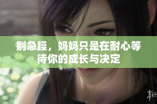 别急躁，妈妈只是在耐心等待你的成长与决定