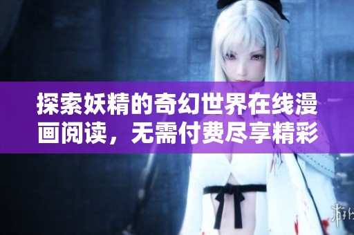 探索妖精的奇幻世界在线漫画阅读，无需付费尽享精彩故事