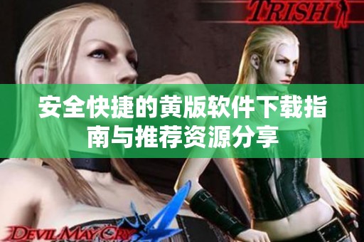 安全快捷的黄版软件下载指南与推荐资源分享