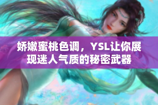 娇嫩蜜桃色调，YSL让你展现迷人气质的秘密武器