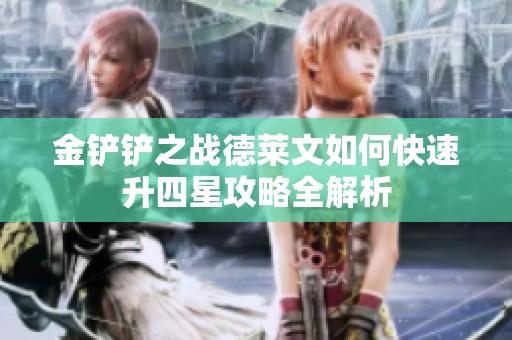 金铲铲之战德莱文如何快速升四星攻略全解析