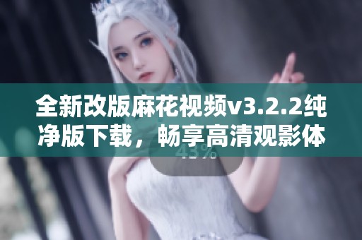 全新改版麻花视频v3.2.2纯净版下载，畅享高清观影体验