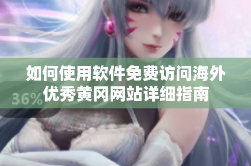 如何使用软件免费访问海外优秀黄冈网站详细指南