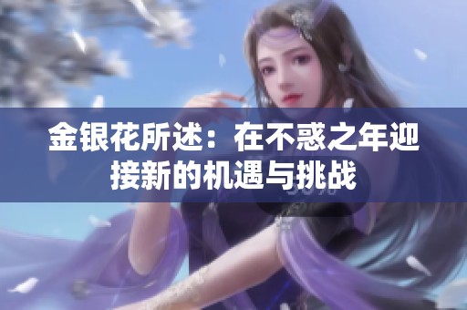金银花所述：在不惑之年迎接新的机遇与挑战