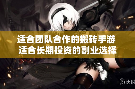 适合团队合作的搬砖手游 适合长期投资的副业选择